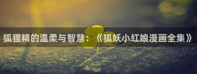 酷漫屋下拉式(免费漫画)：狐狸精的温柔与智慧：《狐妖小红娘漫画全集》